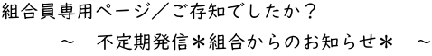 組合員専用ページ／ご存知でしたか？ 　　　　　　　 　　　～　不定期発信＊組合からのお知らせ＊　～