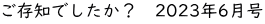 ご存知でしたか？　2023年6月号